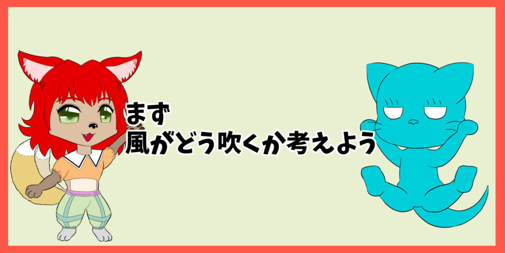 まず風がどう吹くか考えよう