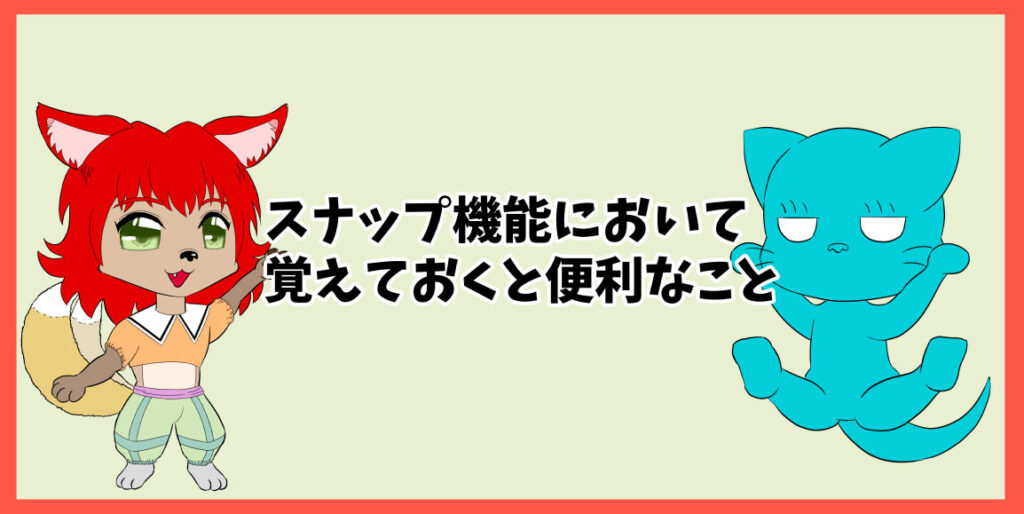 スナップ機能において覚えておくと便利なこと